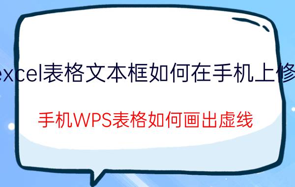 excel表格文本框如何在手机上修改 手机WPS表格如何画出虚线？